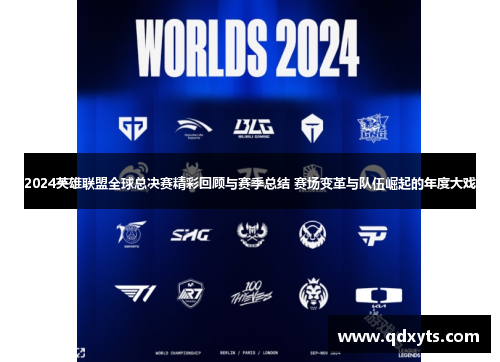 2024英雄联盟全球总决赛精彩回顾与赛季总结 赛场变革与队伍崛起的年度大戏