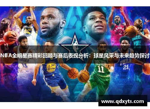 NBA全明星赛精彩回顾与赛后表现分析：球星风采与未来趋势探讨